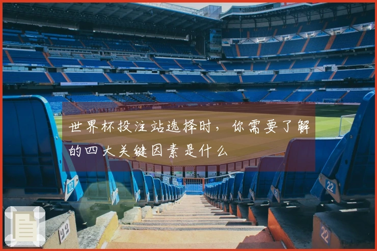 世界杯投注站选择时，你需要了解的四大关键因素是什么